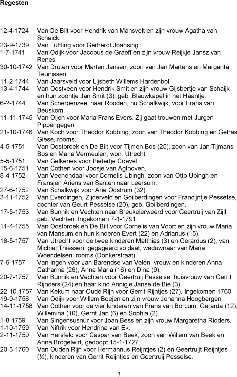 11-2-1744 Van Jaarsveld voor Lijsbeth Willems Hardenbol. 13-4-1744 Van Oostveen voor Hendrik Smit en zijn vrouw Gijsbertje van Schaijk en hun zoontje Jan Smit (3), geb. Blauwkapel in het Haantje. 6-?