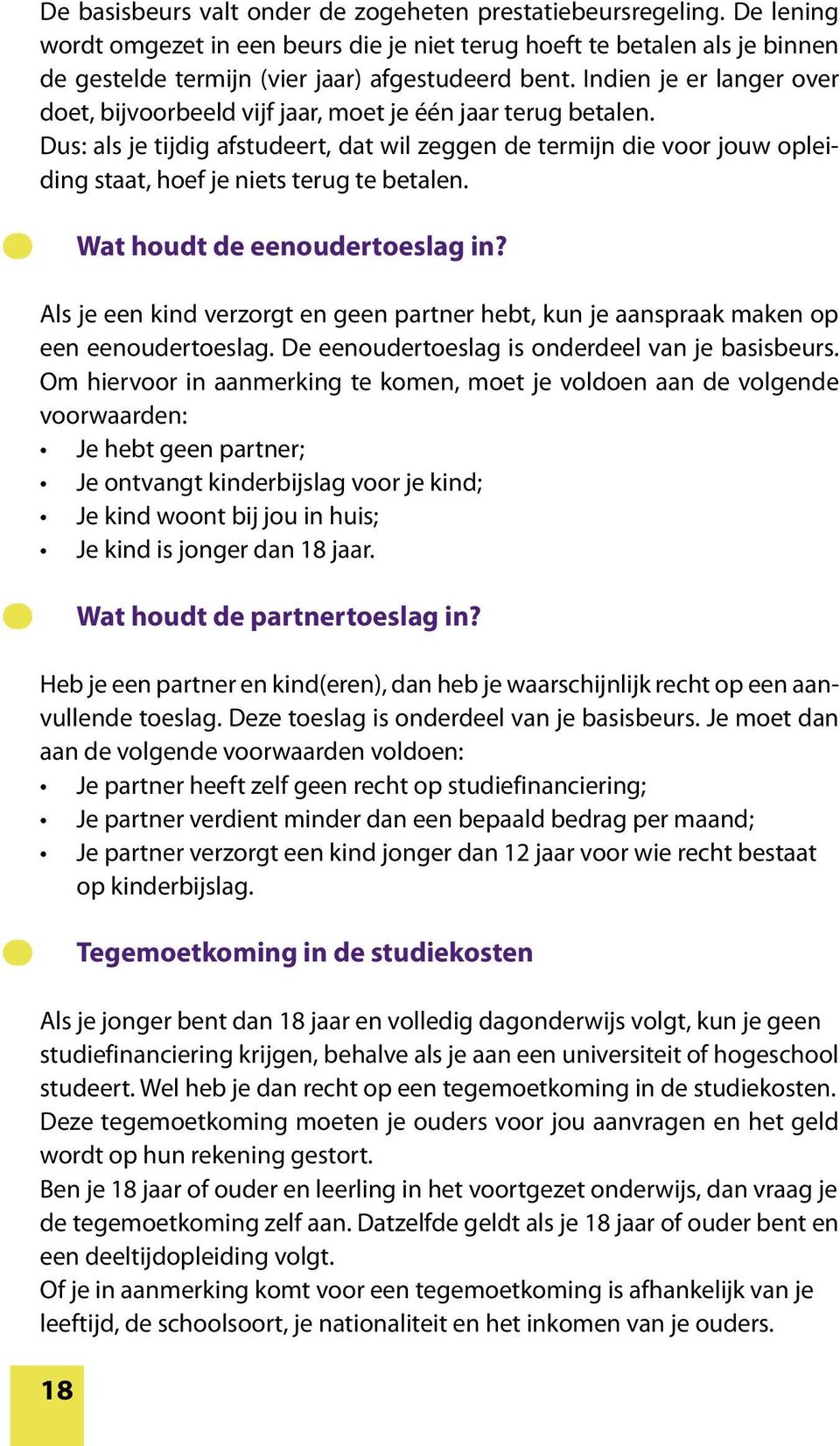 Dus: als je tijdig afstudeert, dat wil zeggen de termijn die voor jouw opleiding staat, hoef je niets terug te betalen. 18 Wat houdt de eenoudertoeslag in?