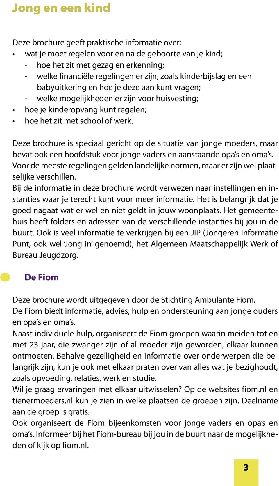 Deze brochure is speciaal gericht op de situatie van jonge moeders, maar bevat ook een hoofdstuk voor jonge vaders en aanstaande opa s en oma s.