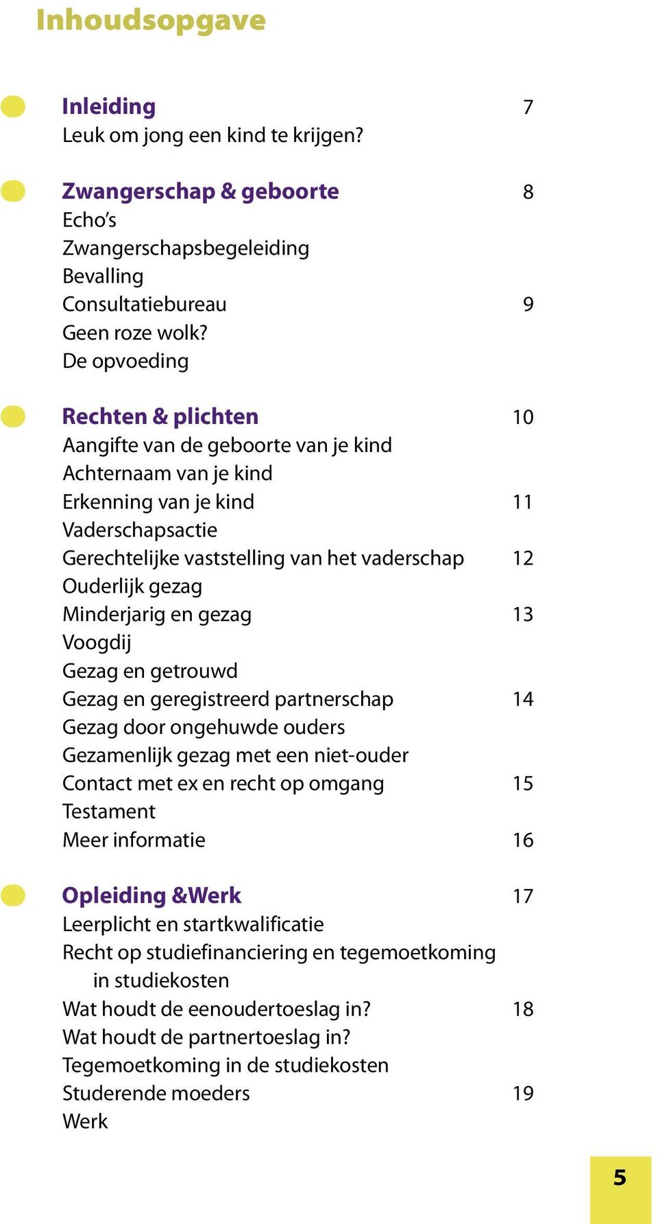 gezag Minderjarig en gezag 13 Voogdij Gezag en getrouwd Gezag en geregistreerd partnerschap 14 Gezag door ongehuwde ouders Gezamenlijk gezag met een niet-ouder Contact met ex en recht op omgang 15