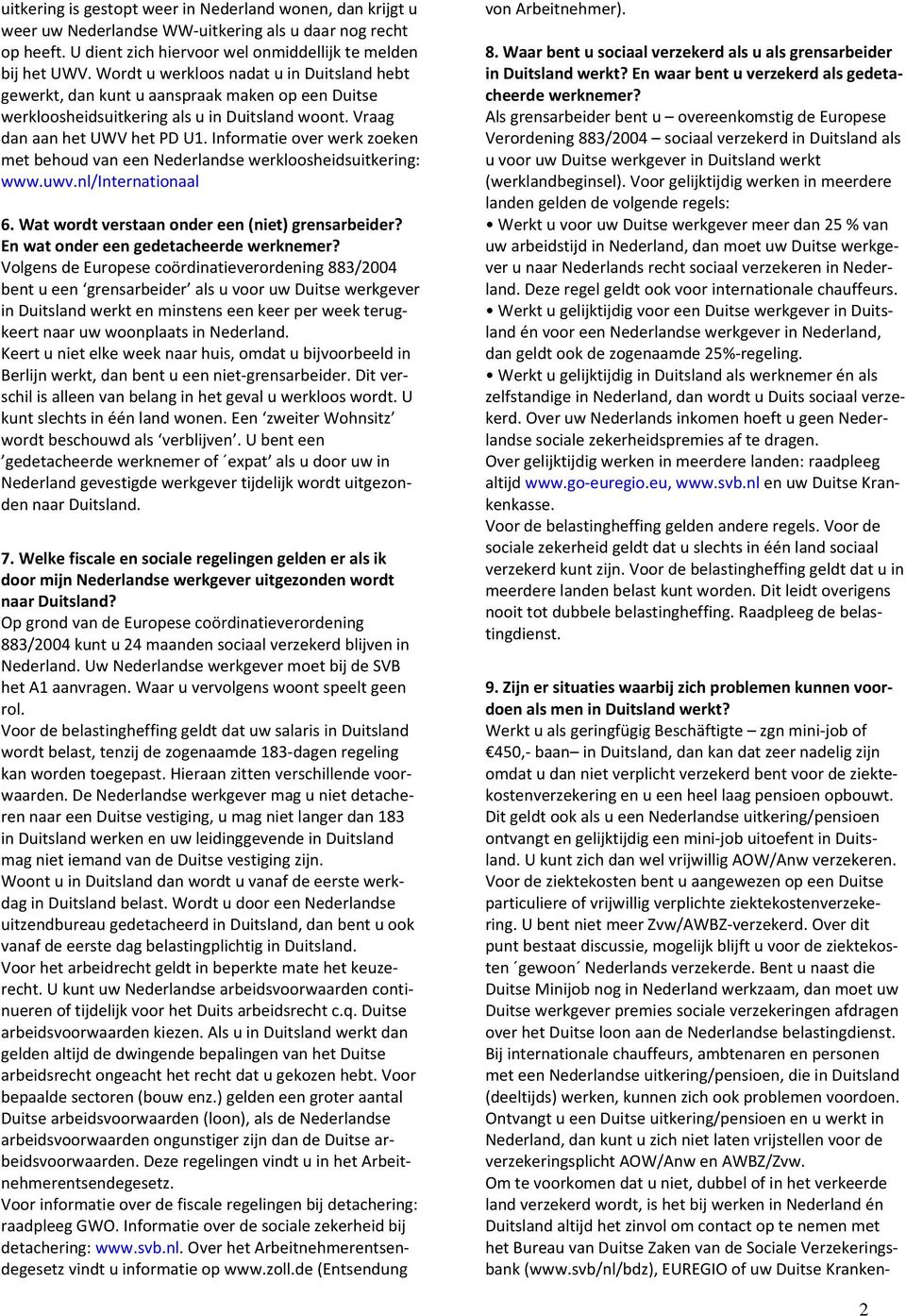 Informatie over werk zoeken met behoud van een Nederlandse werkloosheidsuitkering: www.uwv.nl/internationaal 6. Wat wordt verstaan onder een (niet) grensarbeider?