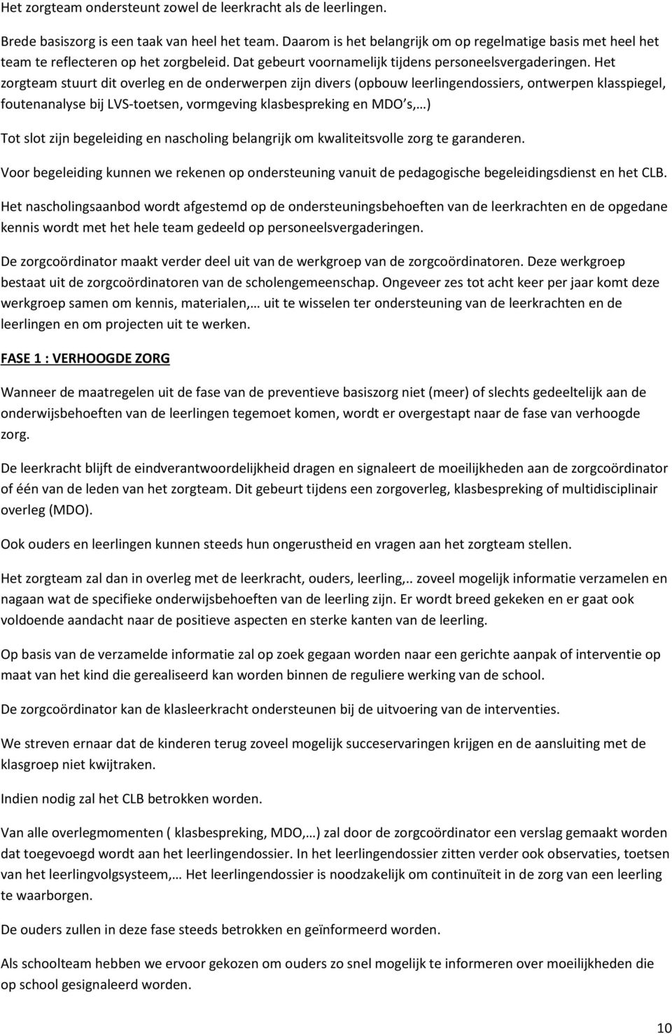 Het zorgteam stuurt dit overleg en de onderwerpen zijn divers (opbouw leerlingendossiers, ontwerpen klasspiegel, foutenanalyse bij LVS-toetsen, vormgeving klasbespreking en MDO s, ) Tot slot zijn