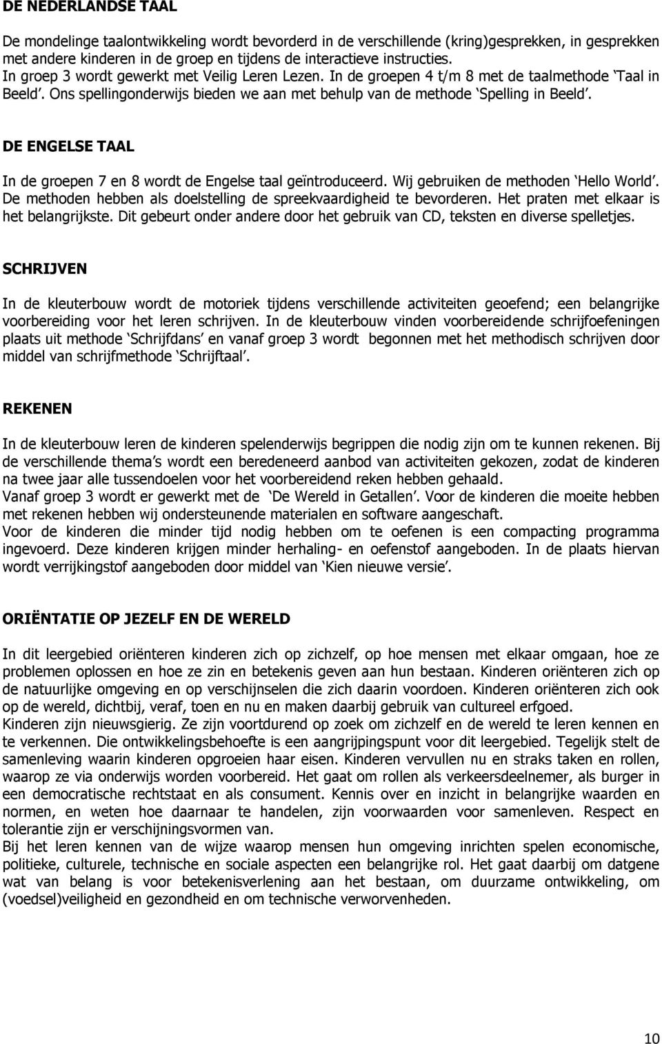 DE ENGELSE TAAL In de groepen 7 en 8 wordt de Engelse taal geïntroduceerd. Wij gebruiken de methoden Hello World. De methoden hebben als doelstelling de spreekvaardigheid te bevorderen.