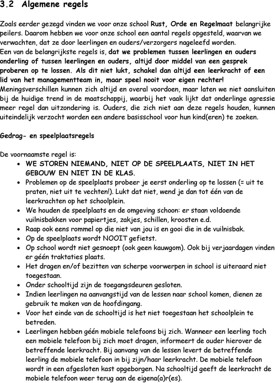 Een van de belangrijkste regels is, dat we problemen tussen leerlingen en ouders onderling of tussen leerlingen en ouders, altijd door middel van een gesprek proberen op te lossen.