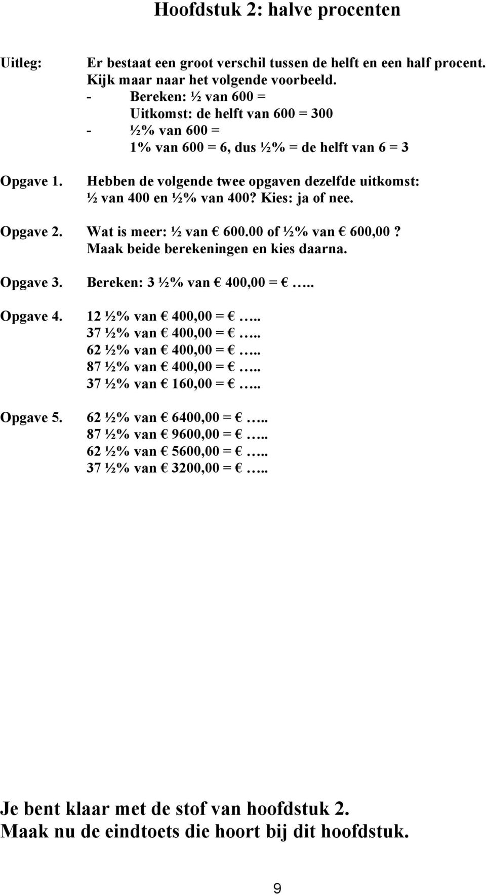 Kies: ja of nee. Opgave 2. Wat is meer: ½ van 600.00 of ½% van 600,00? Maak beide berekeningen en kies daarna. Opgave 3. Opgave 4. Opgave 5. Bereken: 3 ½% van 400,00 =.. 12 ½% van 400,00 =.