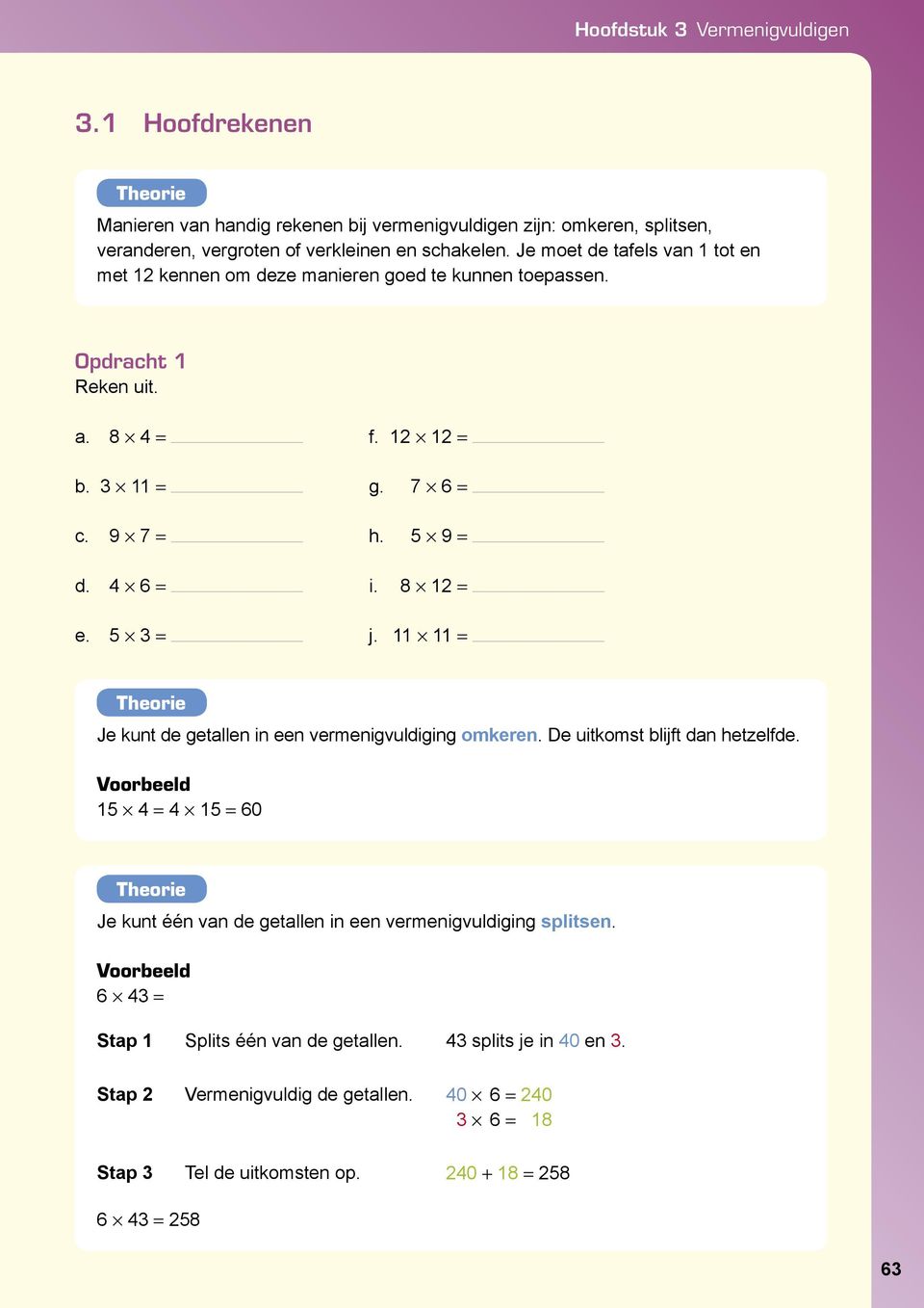 5 3 = j. 11 11 = Theorie Je kunt de getallen in een vermenigvuldiging omkeren. De uitkomst blijft dan hetzelfde.