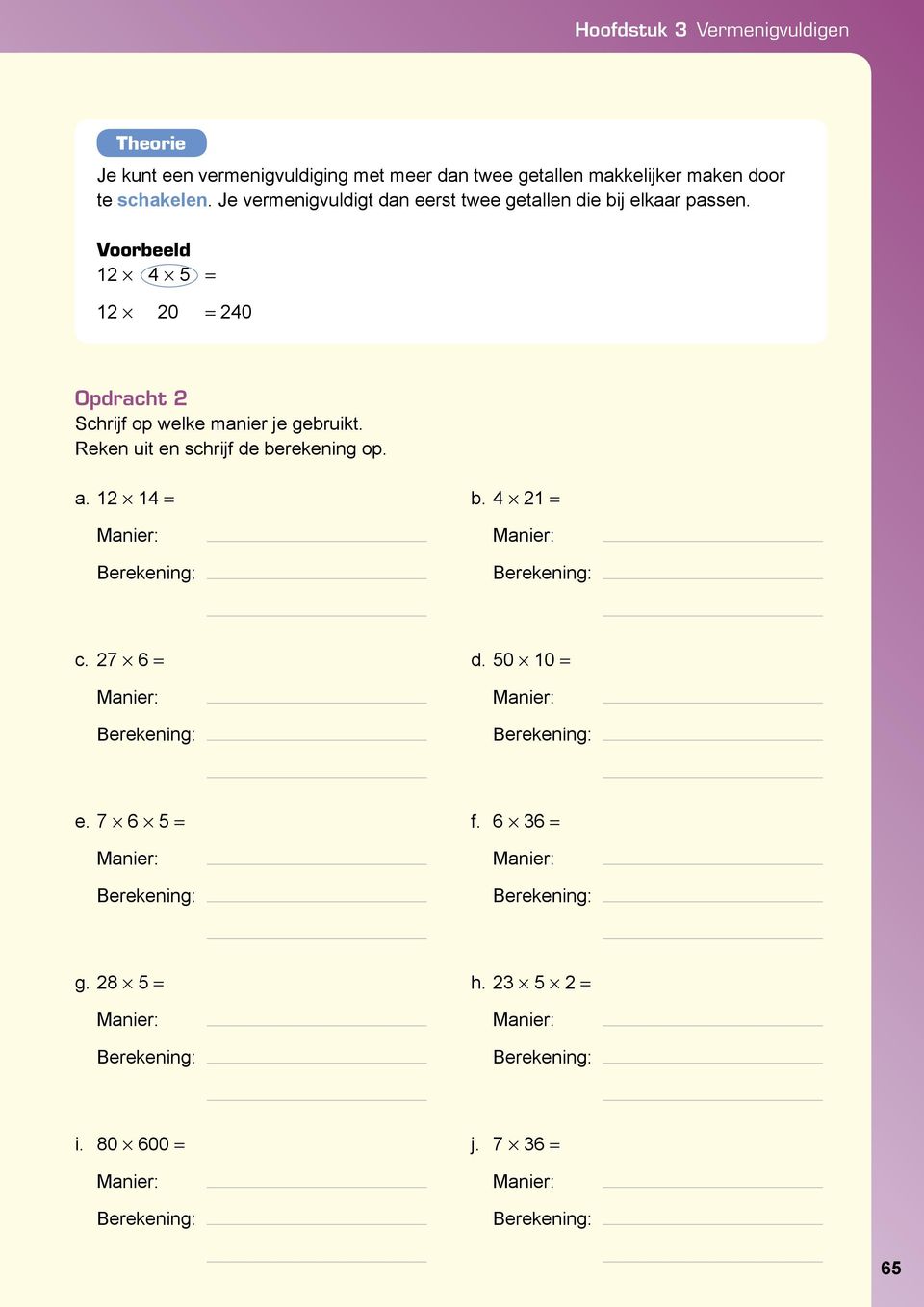 Voorbeeld 12 4 5 = 12 20 = 240 Opdracht 2 Schrijf op welke manier je gebruikt.