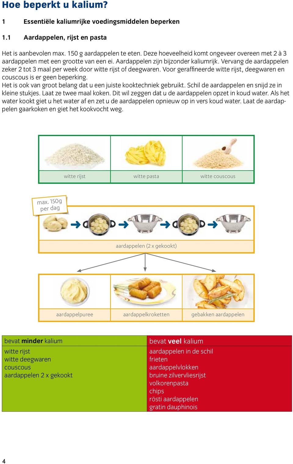 Vervang de aardappelen zeker 2 tot 3 maal per week door witte rijst of deegwaren. Voor geraffineerde witte rijst, deegwaren en couscous is er geen beperking.