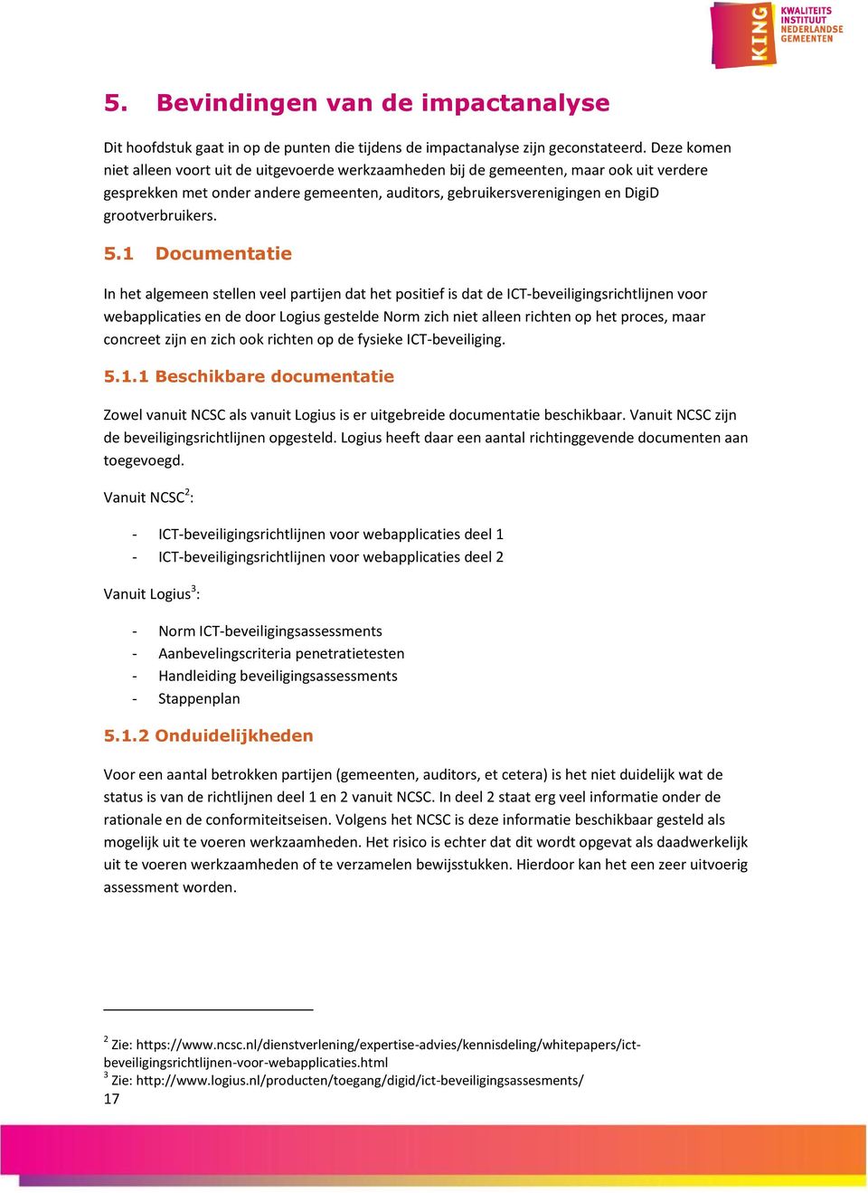 5.1 Documentatie In het algemeen stellen veel partijen dat het positief is dat de ICT-beveiligingsrichtlijnen voor webapplicaties en de door Logius gestelde Norm zich niet alleen richten op het