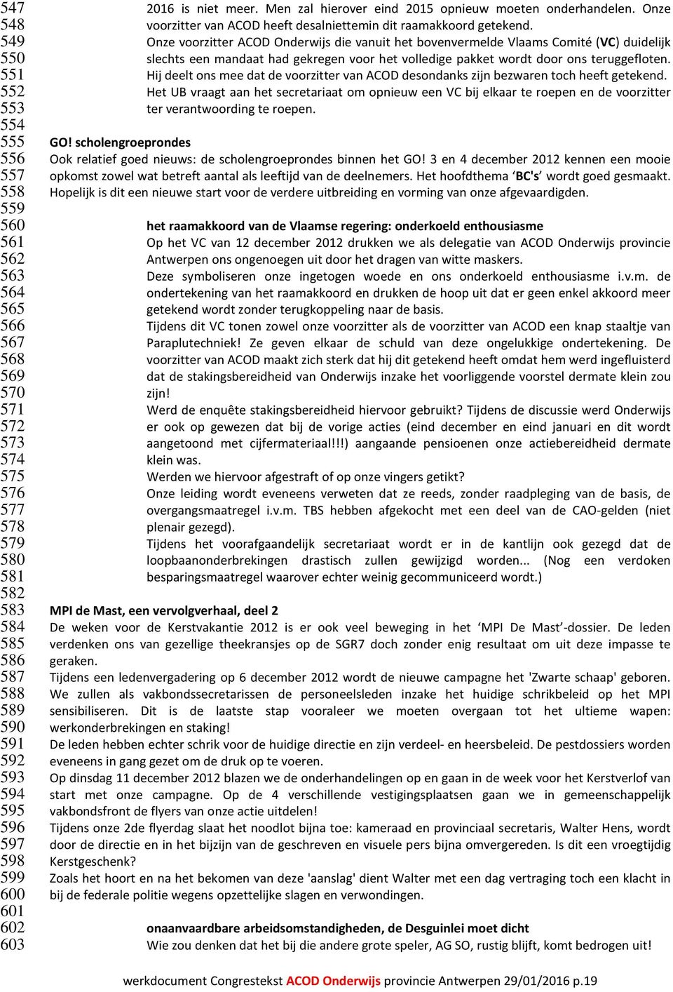 Onze voorzitter ACOD Onderwijs die vanuit het bovenvermelde Vlaams Comité (VC) duidelijk slechts een mandaat had gekregen voor het volledige pakket wordt door ons teruggefloten.