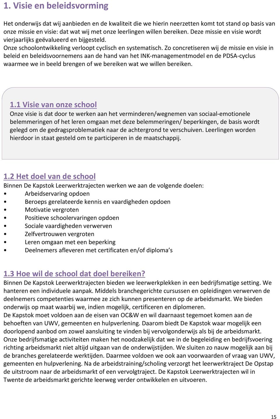 Zo concretiseren wij de missie en visie in beleid en beleidsvoornemens aan de hand van het INK managementmodel en de PDSA cyclus waarmee we in beeld brengen of we bereiken wat we willen bereiken. 1.