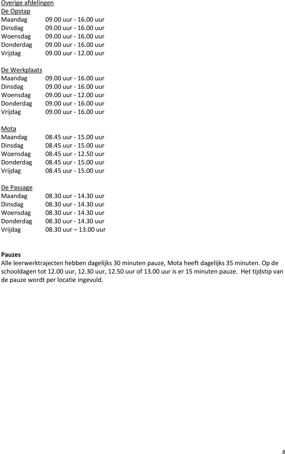 00 uur 09.00 uur 16.00 uur 09.00 uur 16.00 uur 08.45 uur 15.00 uur 08.45 uur 15.00 uur 08.45 uur 12.50 uur 08.45 uur 15.00 uur 08.45 uur 15.00 uur 08.30 uur 14.30 uur 08.30 uur 14.30 uur 08.30 uur 14.30 uur 08.30 uur 14.30 uur 08.30 uur 13.