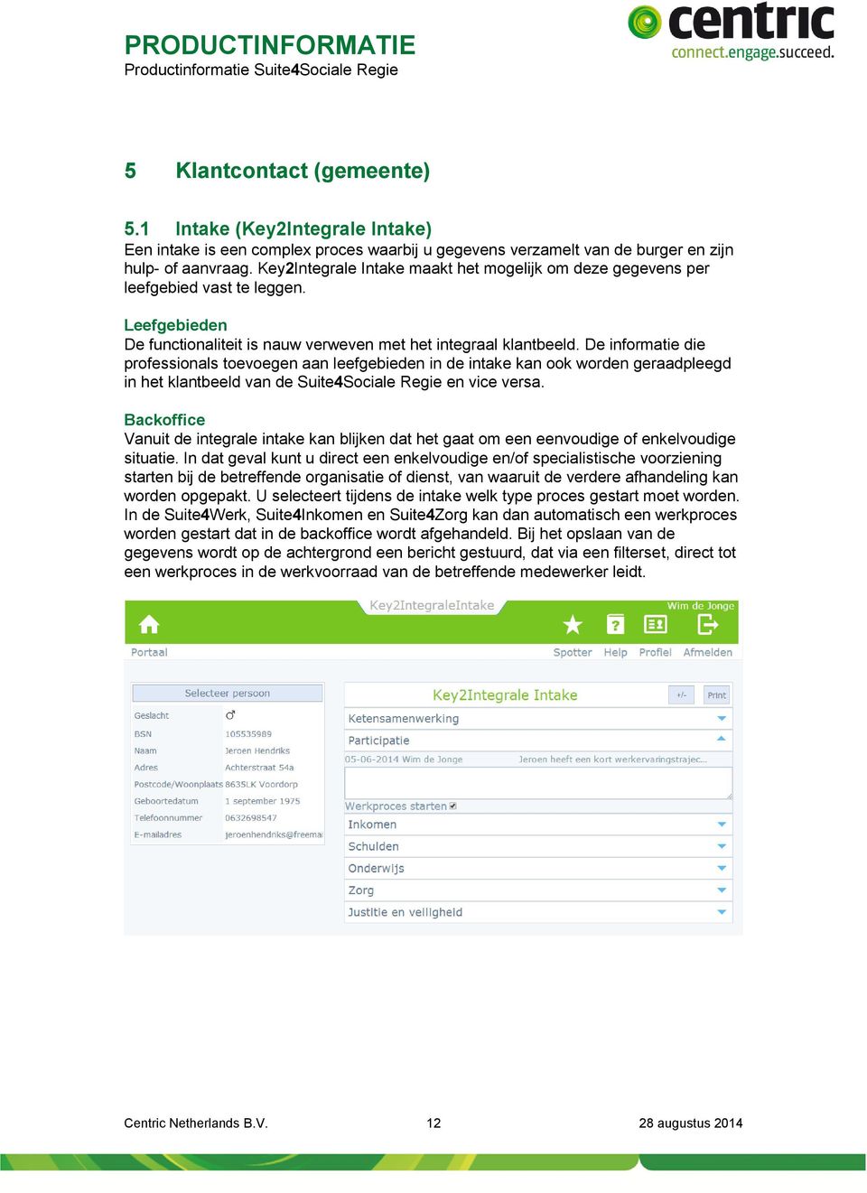 De informatie die professionals toevoegen aan leefgebieden in de intake kan ook worden geraadpleegd in het klantbeeld van de Suite4Sociale Regie en vice versa.