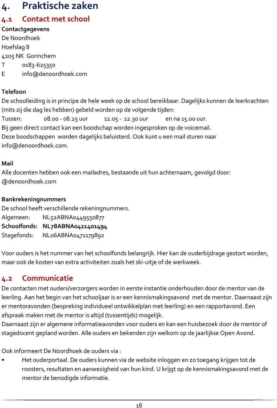 25 uur 12.05-12.30 uur en na 15.00 uur. Bij geen direct contact kan een boodschap worden ingesproken op de voicemail. Deze boodschappen worden dagelijks beluisterd.