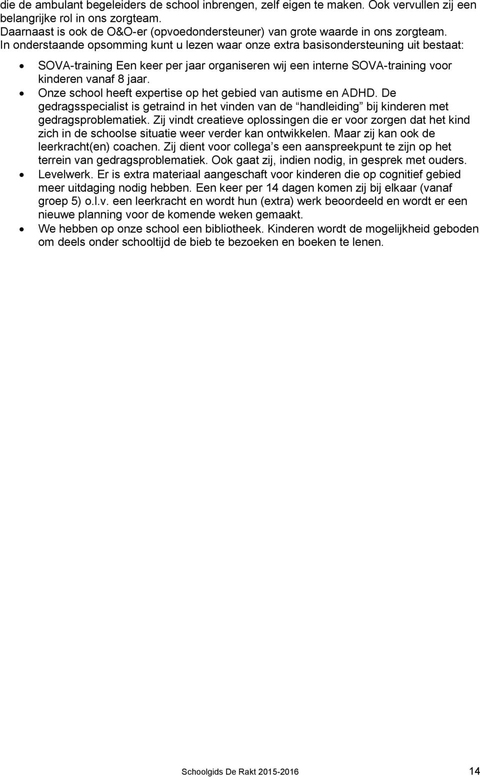 In onderstaande opsomming kunt u lezen waar onze extra basisondersteuning uit bestaat: SOVA-training Een keer per jaar organiseren wij een interne SOVA-training voor kinderen vanaf 8 jaar.