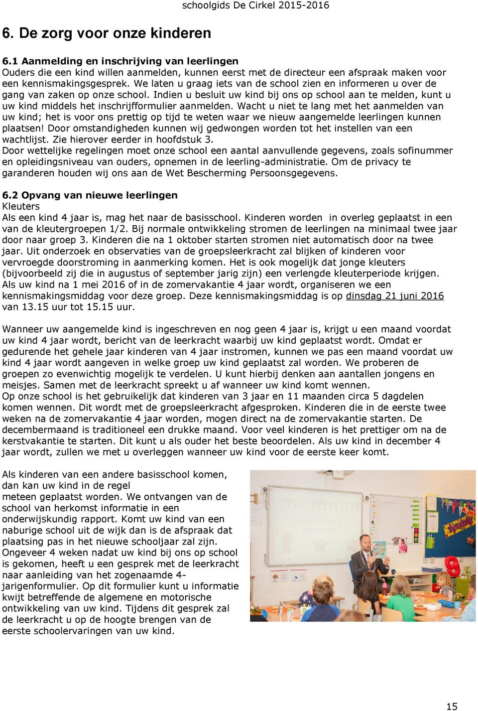 We laten u graag iets van de school zien en informeren u over de gang van zaken op onze school.