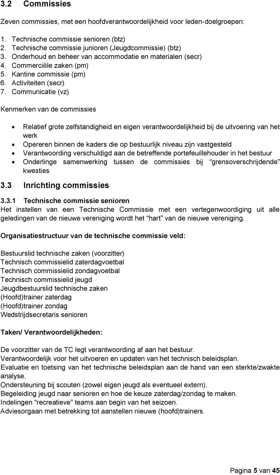 Communicatie (vz) Kenmerken van de commissies Relatief grote zelfstandigheid en eigen verantwoordelijkheid bij de uitvoering van het werk Opereren binnen de kaders die op bestuurlijk niveau zijn