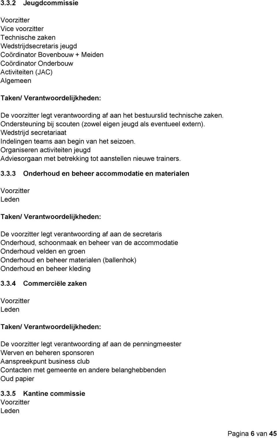 Wedstrijd secretariaat Indelingen teams aan begin van het seizoen. Organiseren activiteiten jeugd Adviesorgaan met betrekking tot aanstellen nieuwe trainers. 3.