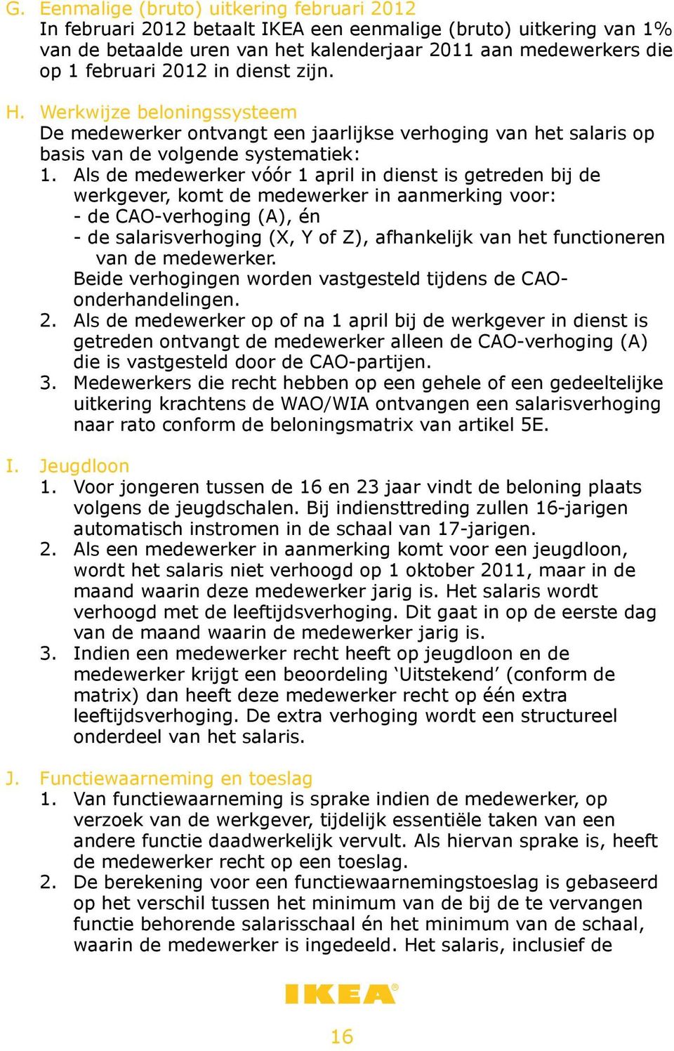 Als de medewerker vóór 1 april in dienst is getreden bij de werkgever, komt de medewerker in aanmerking voor: - de CAO-verhoging (A), én - de salarisverhoging (X, Y of Z), afhankelijk van het