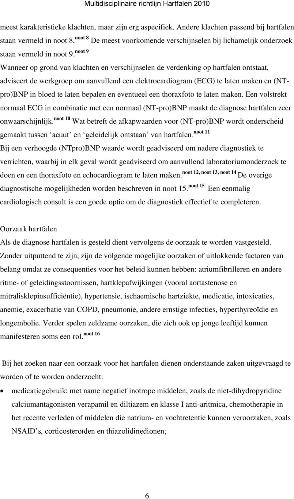 noot 9 Wanneer op grond van klachten en verschijnselen de verdenking op hartfalen ontstaat, adviseert de werkgroep om aanvullend een elektrocardiogram (ECG) te laten maken en (NTpro)BNP in bloed te