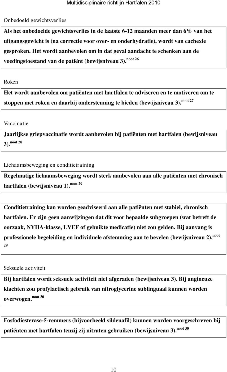 Roken Het wordt aanbevolen om patiënten met hartfalen te adviseren en te motiveren om te noot 27 stoppen met roken en daarbij ondersteuning te bieden (bewijsniveau 3).