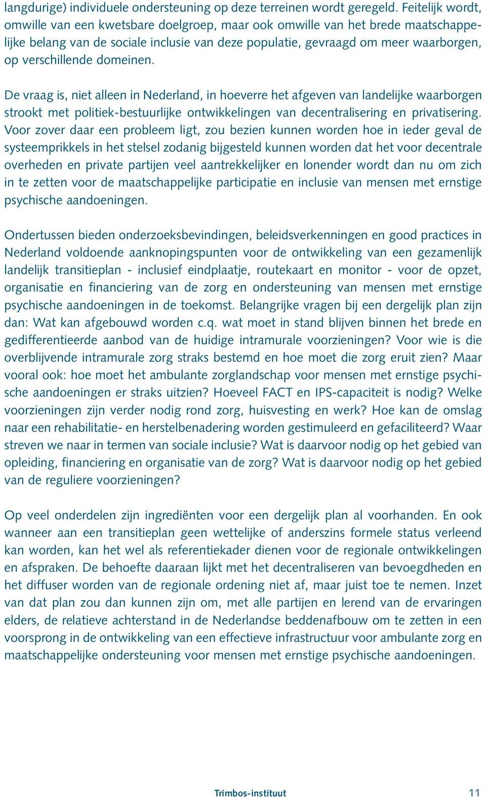 domeinen. De vraag is, niet alleen in Nederland, in hoeverre het afgeven van landelijke waarborgen strookt met politiek-bestuurlijke ontwikkelingen van decentralisering en privatisering.