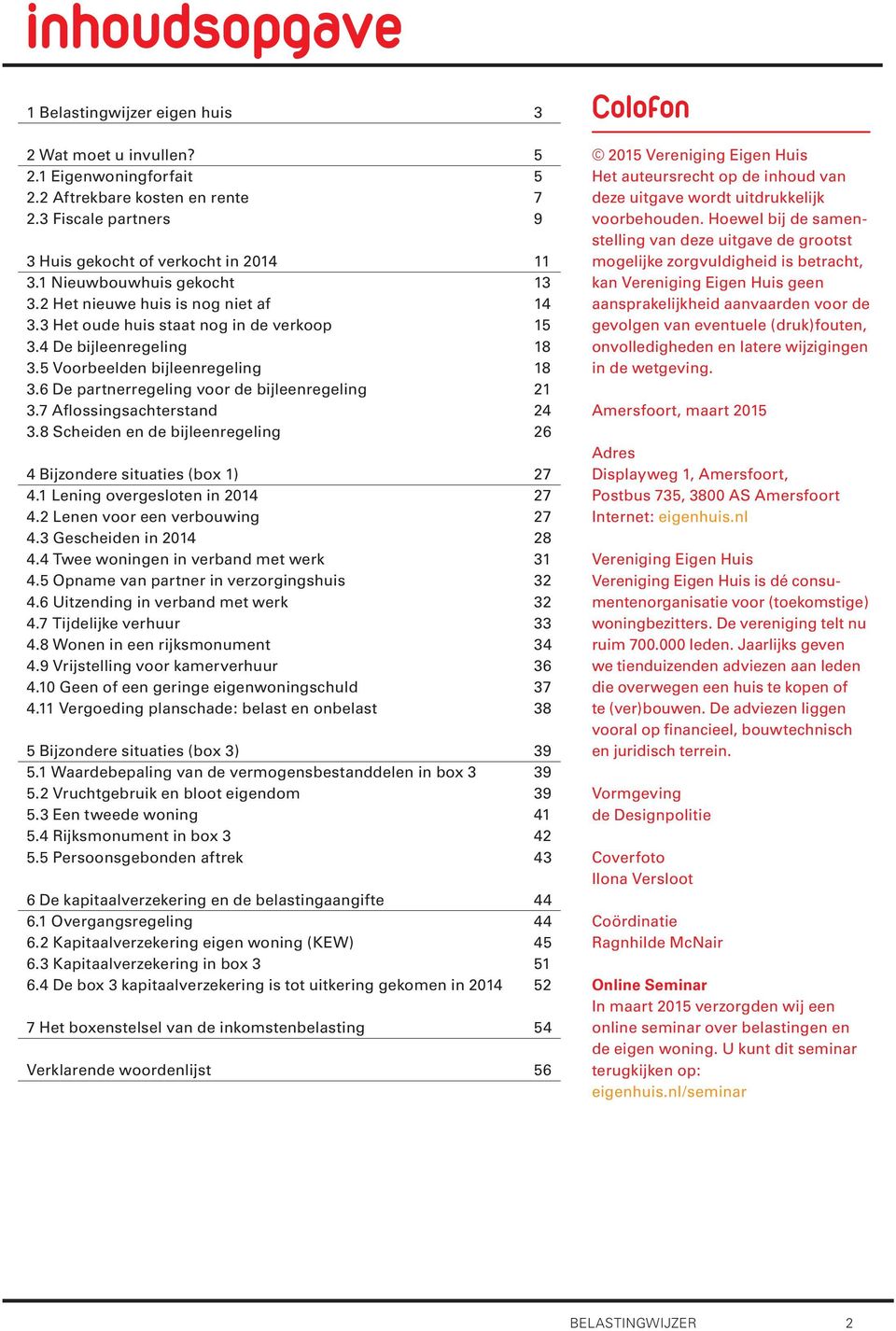 6 De partnerregeling voor de bijleenregeling 21 3.7 Aflossingsachterstand 24 3.8 Scheiden en de bijleenregeling 26 4 Bijzondere situaties (box 1) 27 4.1 Lening overgesloten in 2014 27 4.