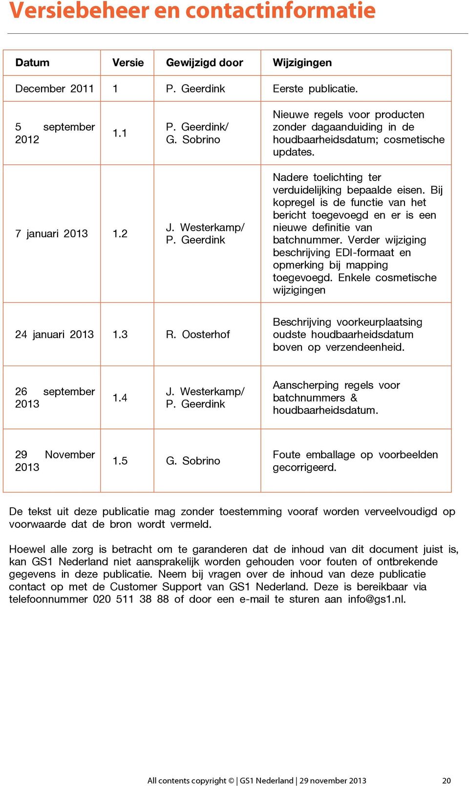 Geerdink Nadere toelichting ter verduidelijking bepaalde eisen. Bij kopregel is de functie van het bericht toegevoegd en er is een nieuwe definitie van batchnummer.