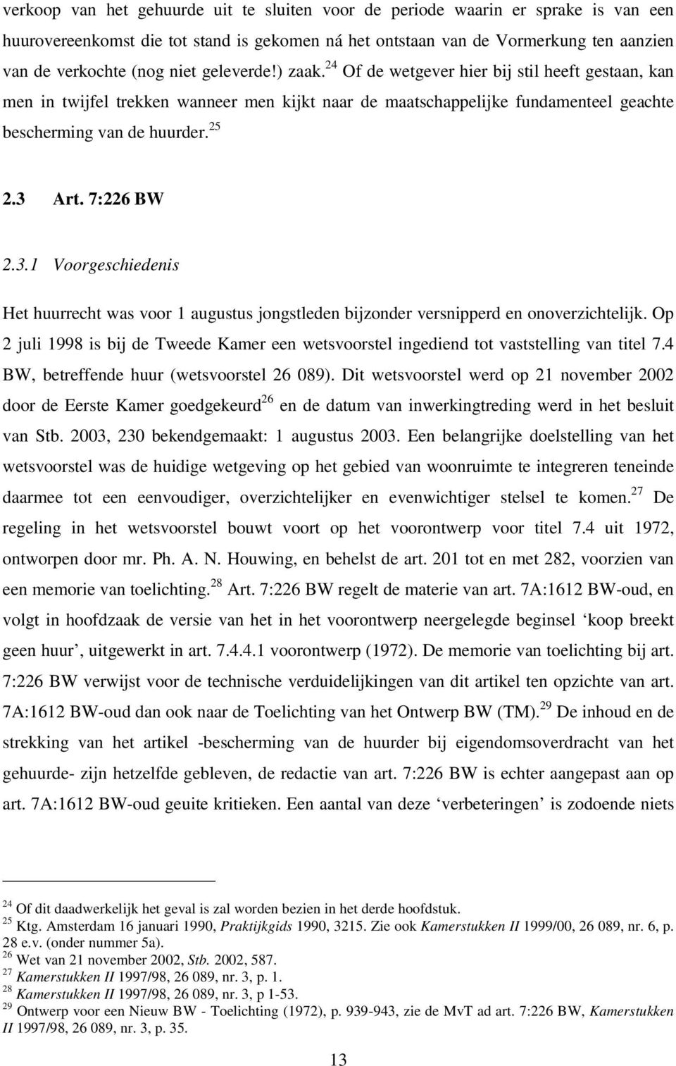 7:226 BW 2.3.1 Voorgeschiedenis Het huurrecht was voor 1 augustus jongstleden bijzonder versnipperd en onoverzichtelijk.