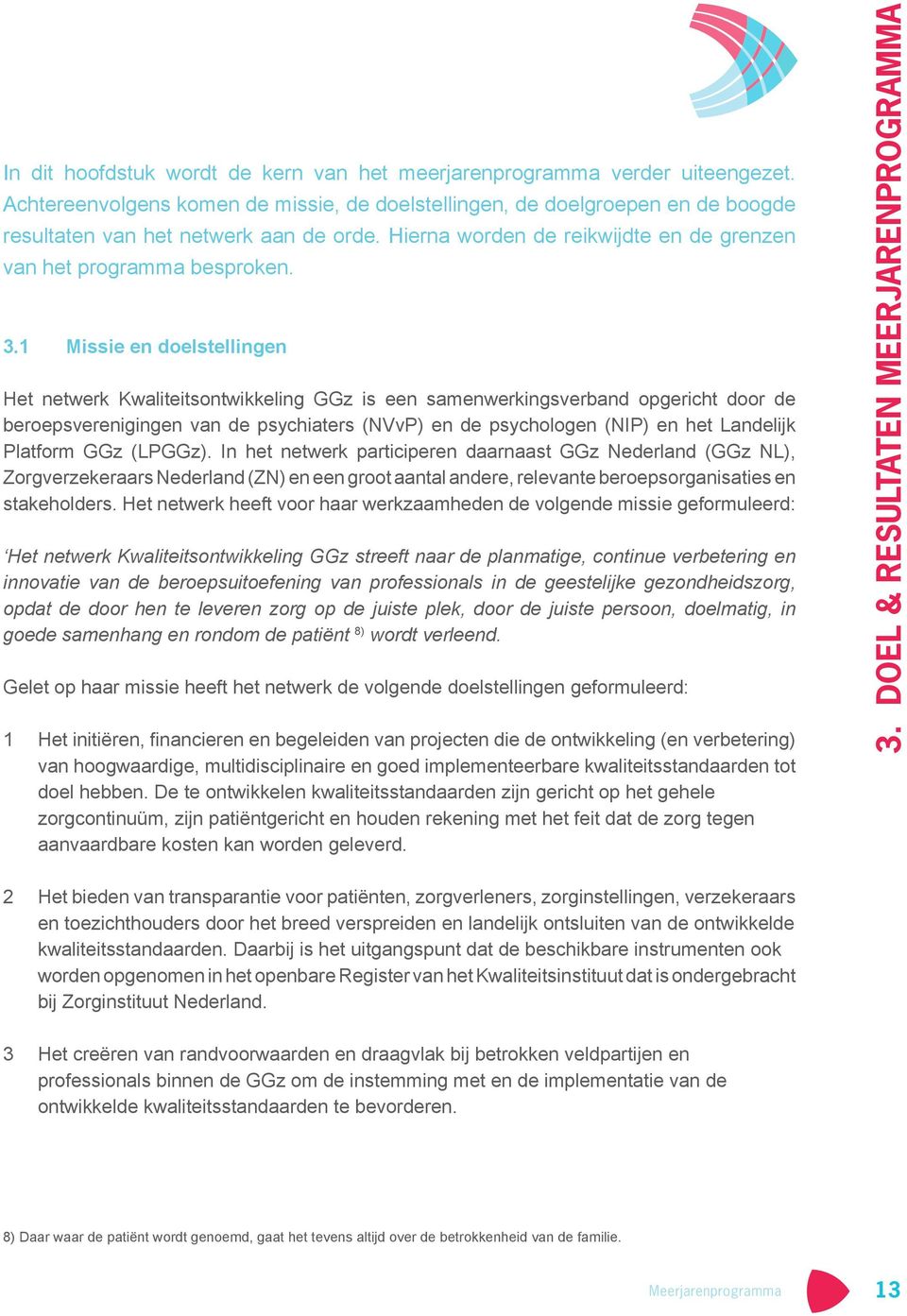 1 Missie en doelstellingen Het netwerk Kwaliteitsontwikkeling GGz is een samenwerkingsverband opgericht door de beroepsverenigingen van de psychiaters (NVvP) en de psychologen (NIP) en het Landelijk