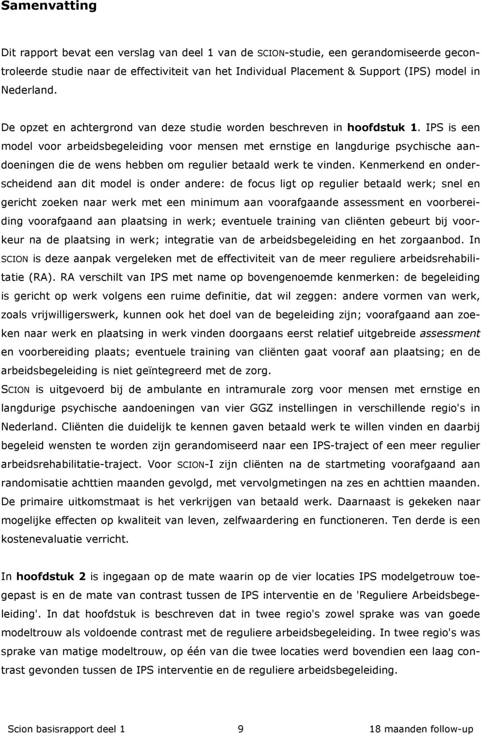 IPS is een model voor arbeidsbegeleiding voor mensen met ernstige en langdurige psychische aandoeningen die de wens hebben om regulier betaald werk te vinden.