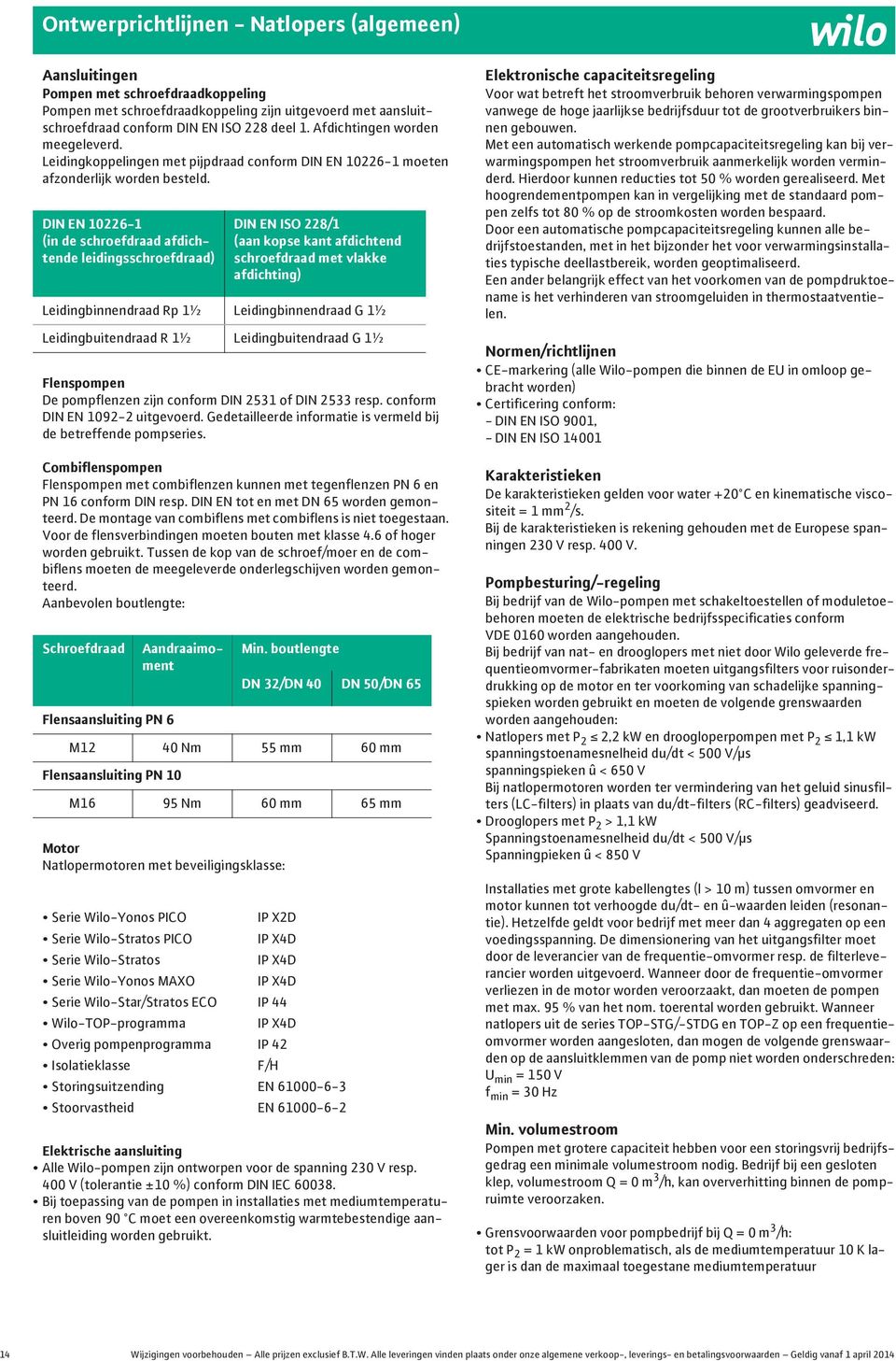 DIN EN - (in de schroefdraad afdichtende leidingsschroefdraad) Leidingbinnendraad Rp ½ Leidingbuitendraad R ½ Flenspompen De pompflenzen zijn conform DIN of DIN resp. conform DIN EN 9- uitgevoerd.