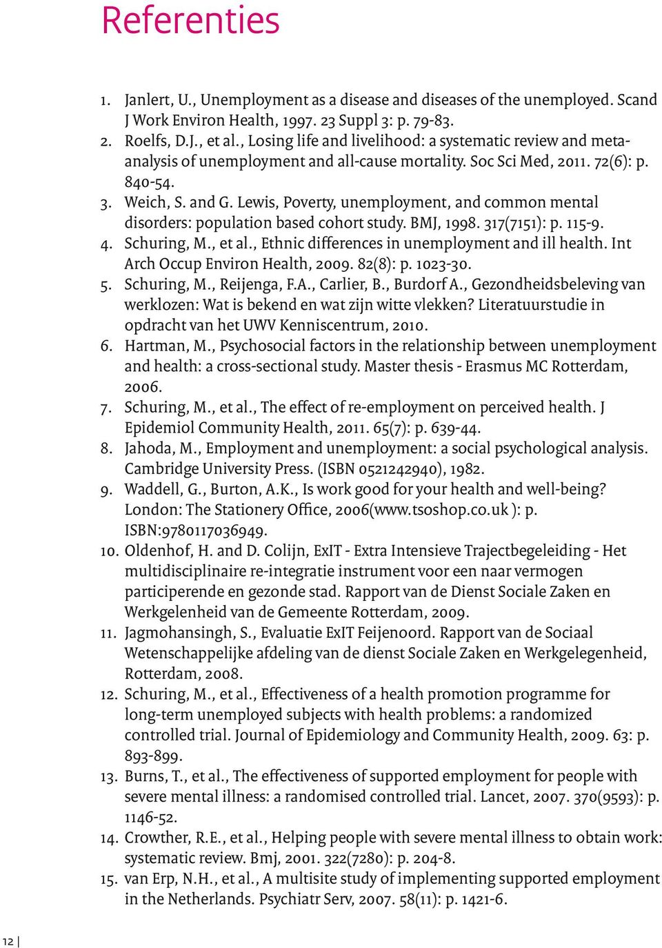 Lewis, Poverty, unemployment, and common mental disorders: population based cohort study. BMJ, 1998. 317(7151): p. 115-9. 4. Schuring, M., et al., Ethnic differences in unemployment and ill health.