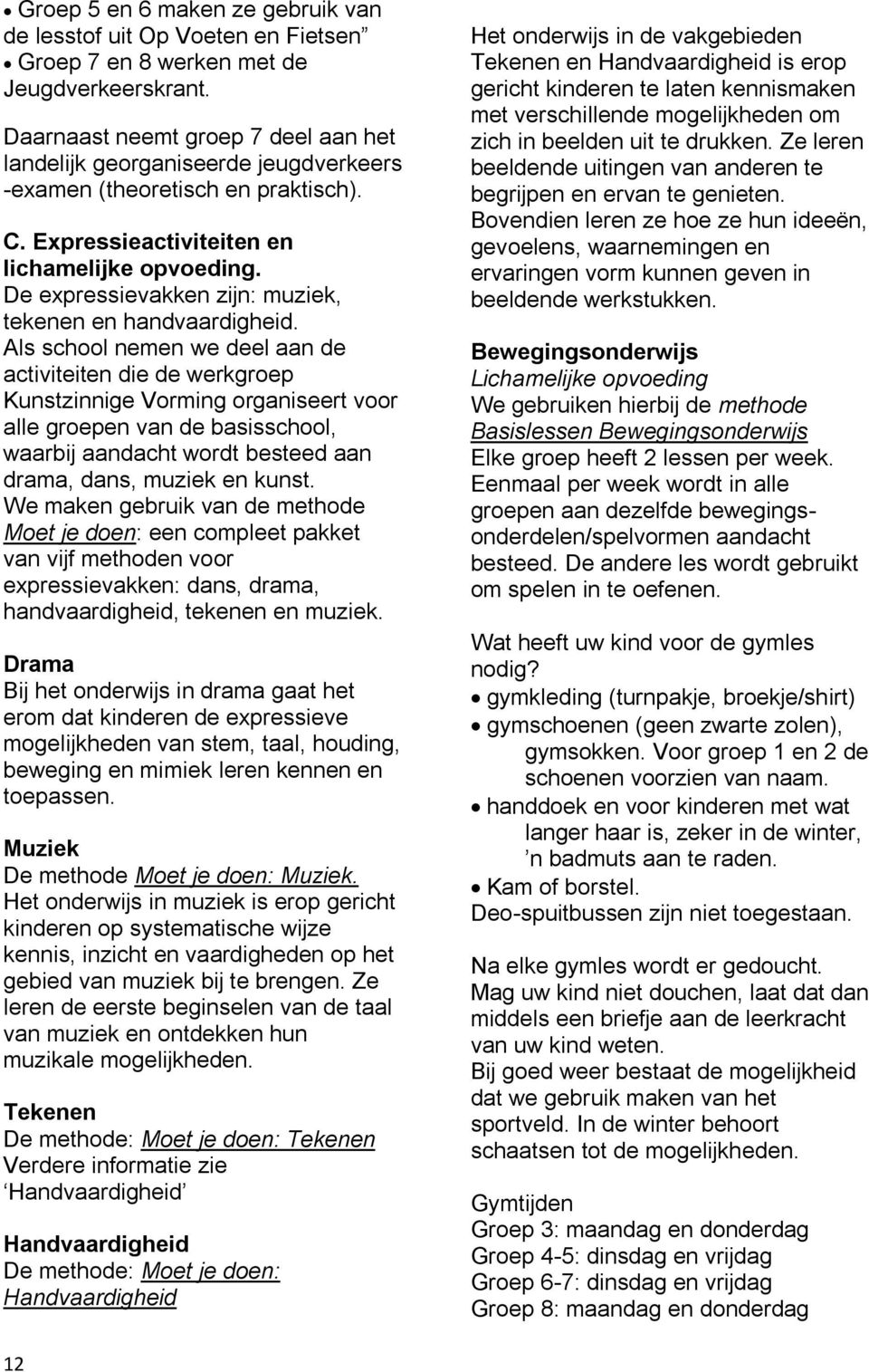 De expressievakken zijn: muziek, tekenen en handvaardigheid.