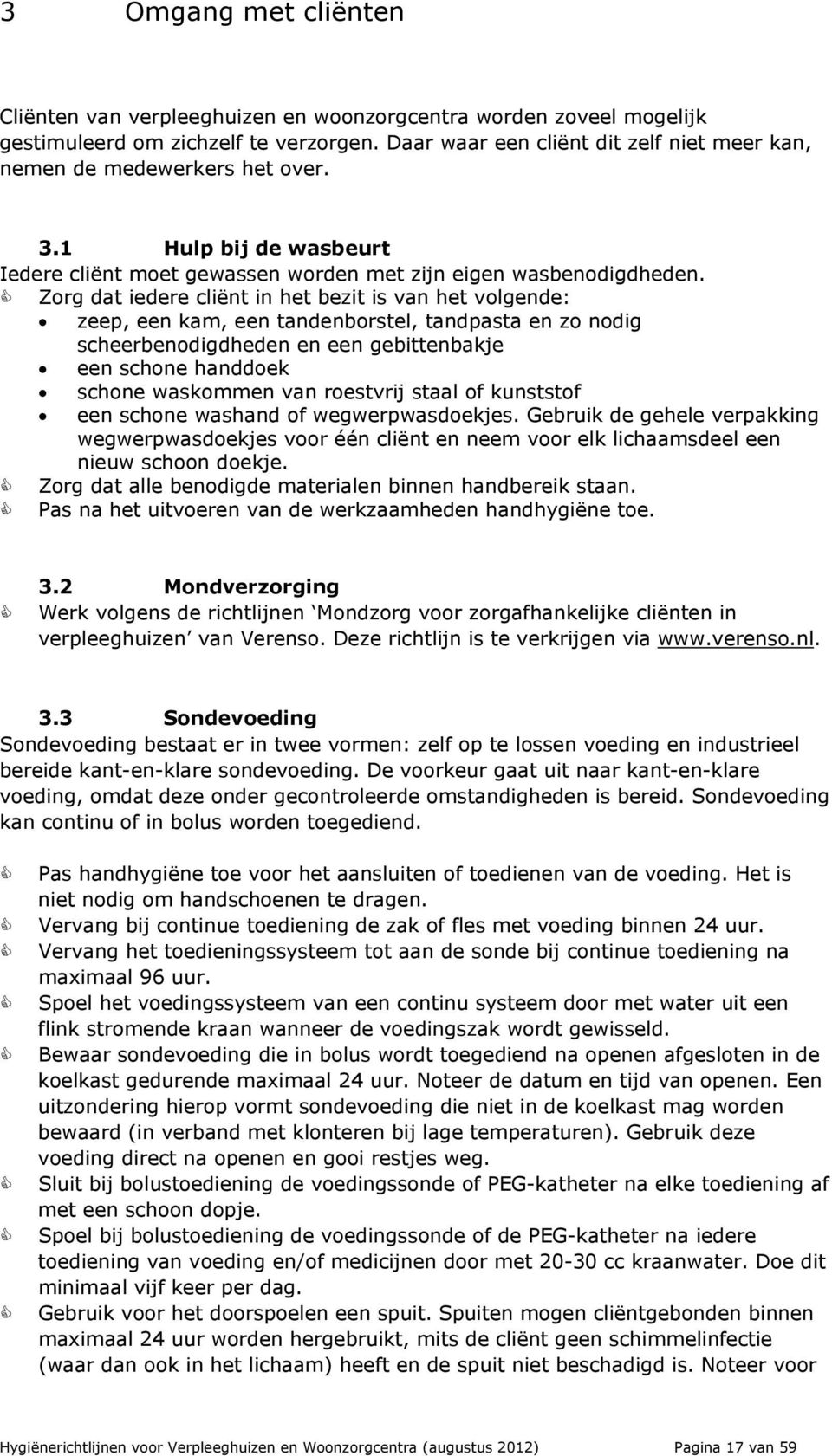 Zorg dat iedere cliënt in het bezit is van het volgende: zeep, een kam, een tandenborstel, tandpasta en zo nodig scheerbenodigdheden en een gebittenbakje een schone handdoek schone waskommen van