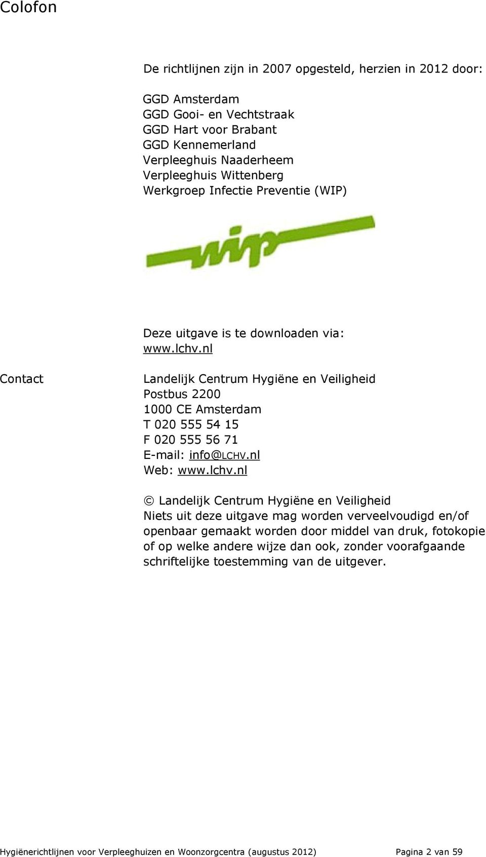 nl Contact Landelijk Centrum Hygiëne en Veiligheid Postbus 2200 1000 CE Amsterdam T 020 555 54 15 F 020 555 56 71 E-mail: info@lchv.