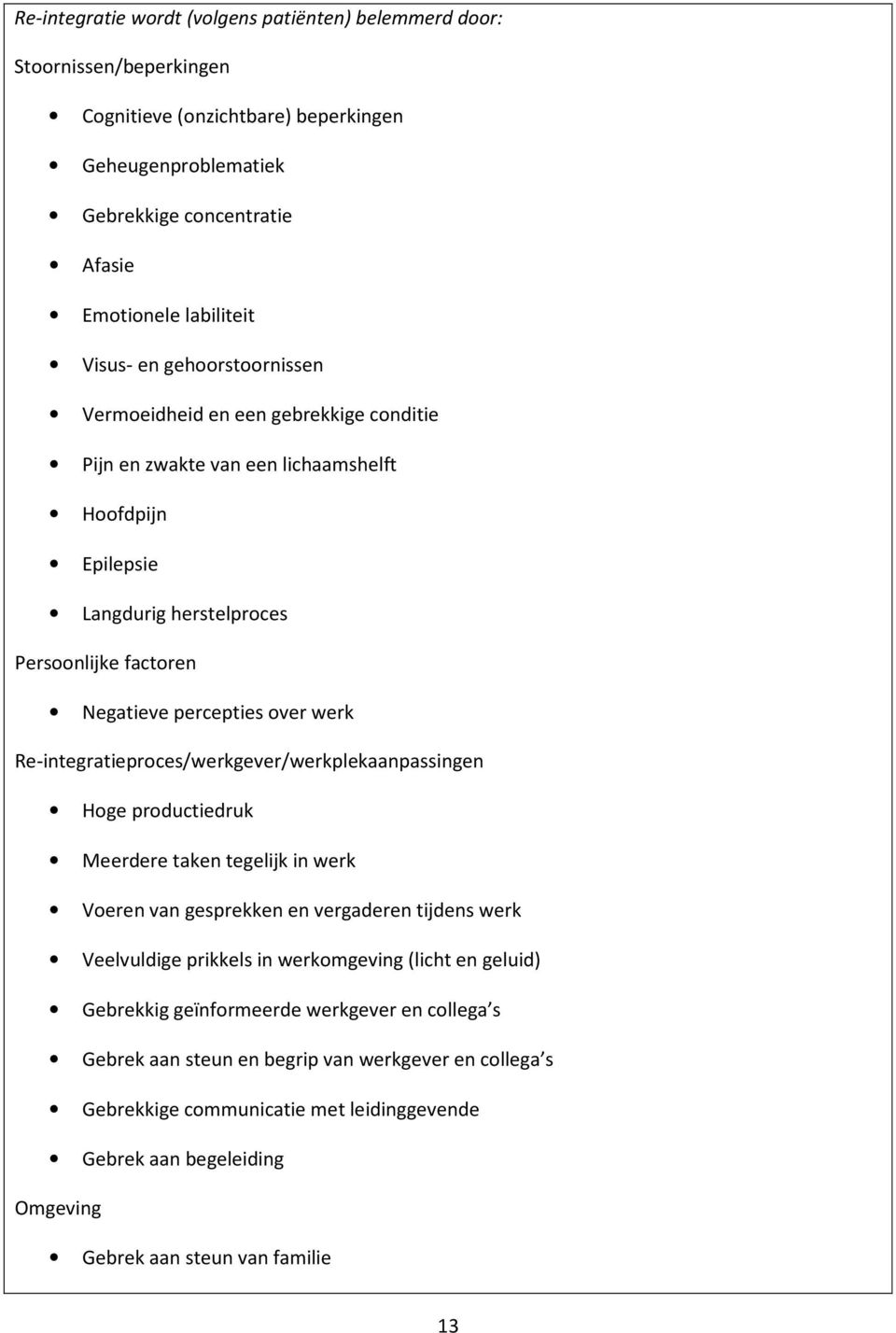 Re-integratieproces/werkgever/werkplekaanpassingen Hoge productiedruk Meerdere taken tegelijk in werk Voeren van gesprekken en vergaderen tijdens werk Veelvuldige prikkels in werkomgeving (licht en