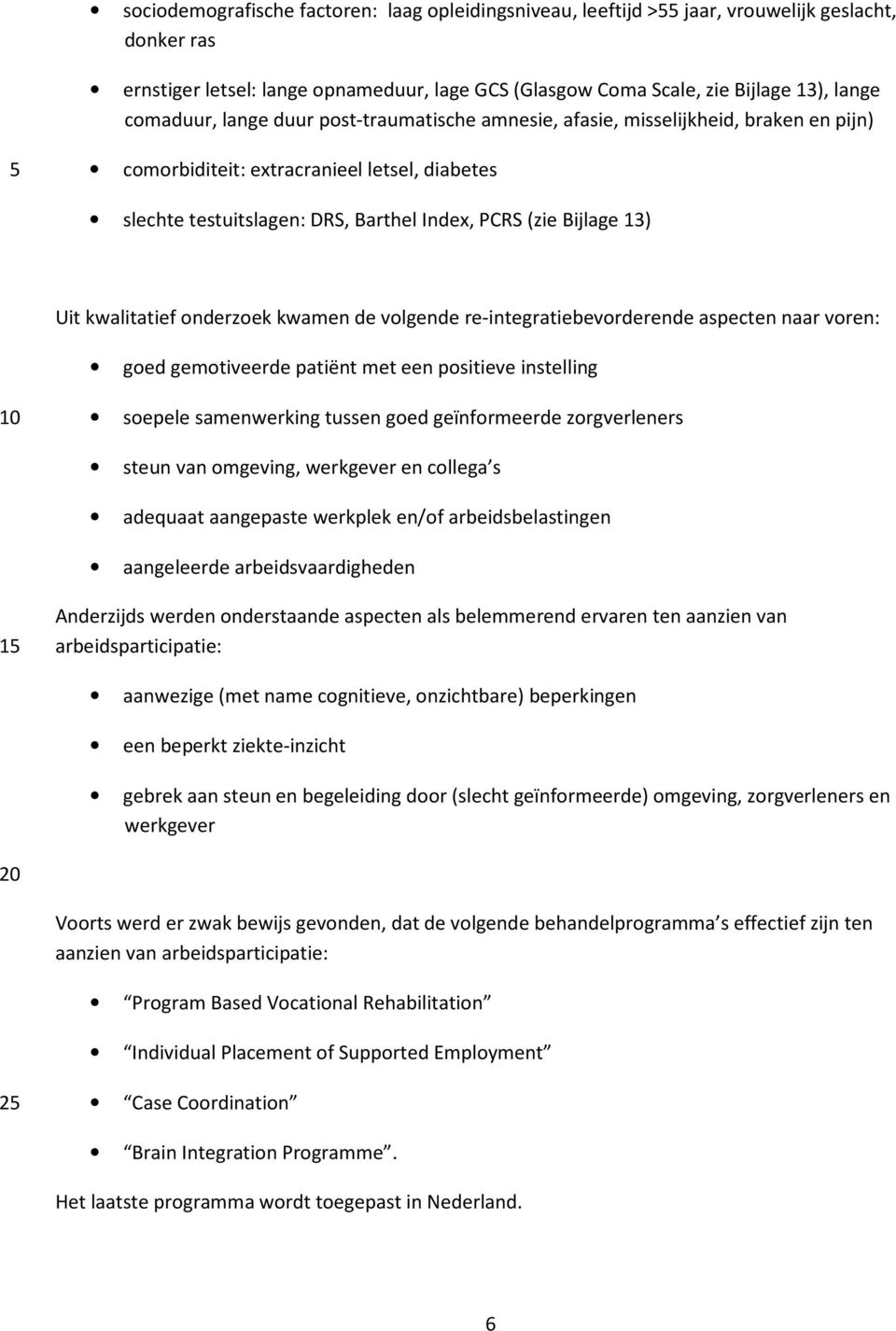 kwalitatief onderzoek kwamen de volgende re-integratiebevorderende aspecten naar voren: goed gemotiveerde patiënt met een positieve instelling soepele samenwerking tussen goed geïnformeerde