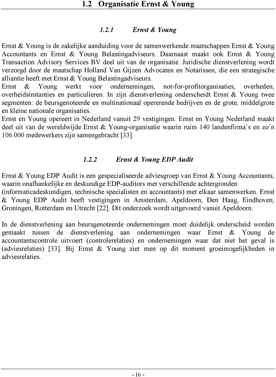 Juridische dienstverlening wordt verzorgd door de maatschap Holland Van Gijzen Advocaten en Notarissen, die een strategische alliantie heeft met Ernst & Young Belastingadviseurs.