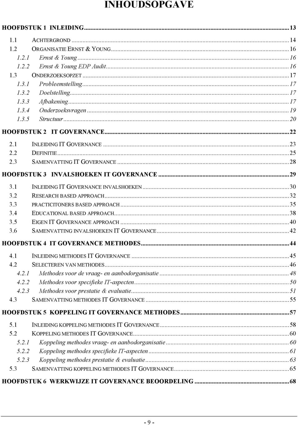 3 SAMENVATTING IT GOVERNANCE...28 HOOFDSTUK 3 INVALSHOEKEN IT GOVERNANCE...29 3.1 INLEIDING IT GOVERNANCE INVALSHOEKEN...30 3.2 RESEARCH BASED APPROACH...32 3.3 PRACTICITONERS BASED APPROACH...35 3.