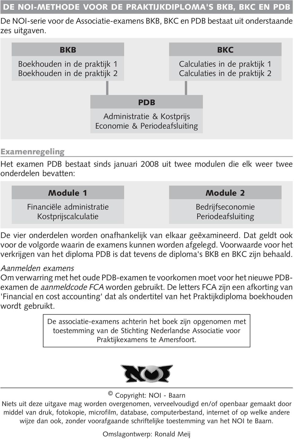 examen PDB bestaat sinds januari 2008 uit twee modulen die elk weer twee onderdelen bevatten: Module 1 Module 2 Financiële administratie Bedrijfseconomie Kostprijscalculatie Periodeafsluiting De vier