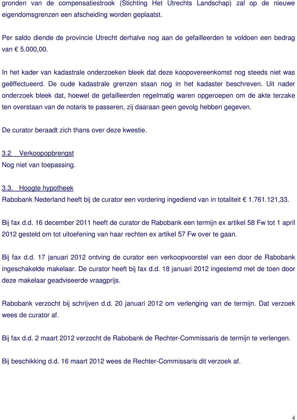 In het kader van kadastrale onderzoeken bleek dat deze koopovereenkomst nog steeds niet was geëffectueerd. De oude kadastrale grenzen staan nog in het kadaster beschreven.