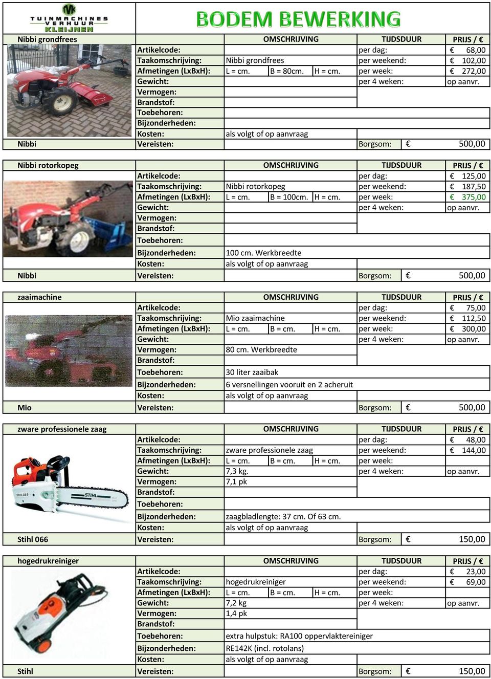 per week: 375,00 100 cm. Werkbreedte Nibbi 500,00 zaaimachine OMSCHRIJVING TIJDSDUUR PRIJS / 75,00 Taakomschrijving: Mio zaaimachine per weekend: 112,50 300,00 80 cm.