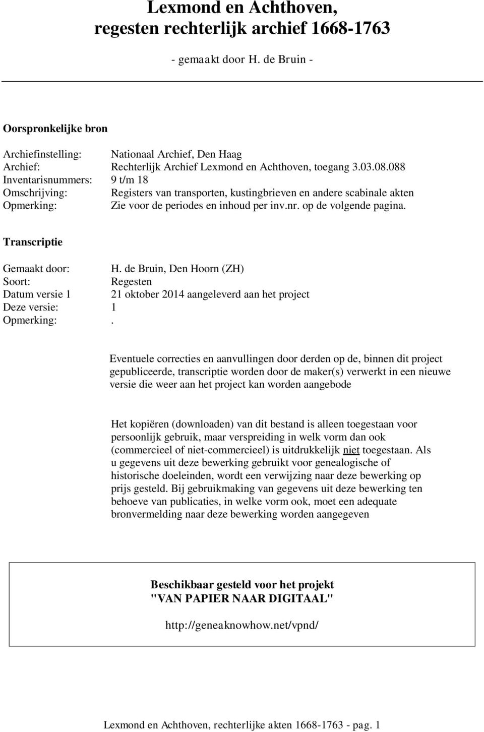 088 Inventarisnummers: 9 t/m 18 Omschrijving: Registers van transporten, kustingbrieven en andere scabinale akten Opmerking: Zie voor de periodes en inhoud per inv.nr. op de volgende pagina.