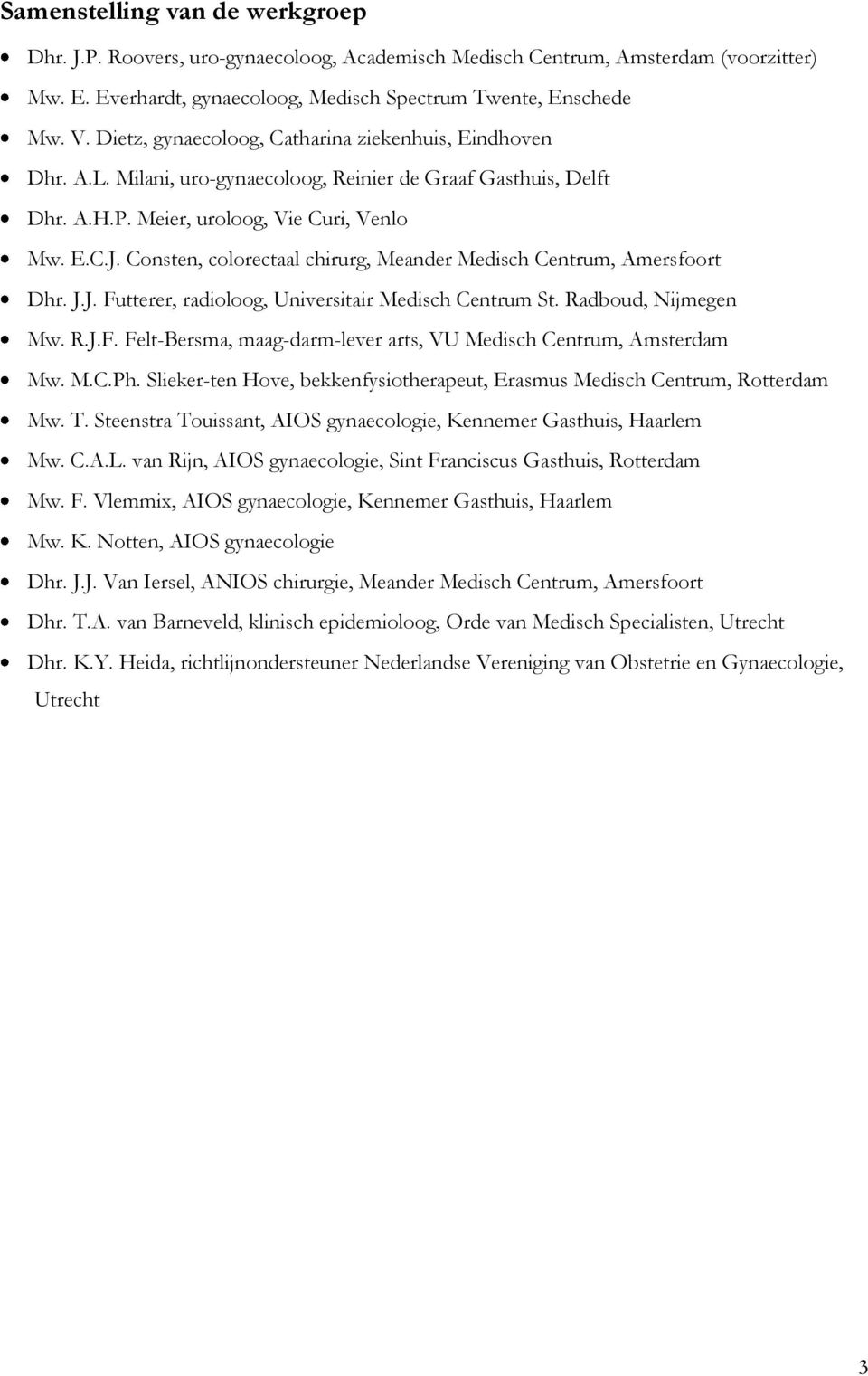 Consten, colorectaal chirurg, Meander Medisch Centrum, Amersfoort Dhr. J.J. Futterer, radioloog, Universitair Medisch Centrum St. Radboud, Nijmegen Mw. R.J.F. Felt-Bersma, maag-darm-lever arts, VU Medisch Centrum, Amsterdam Mw.