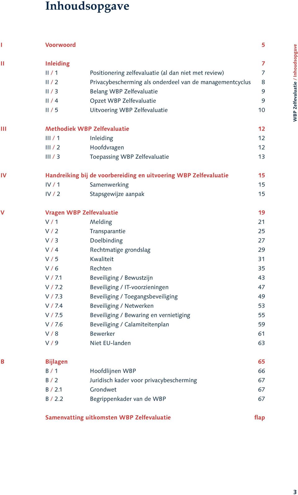 12 III / 3 Toepassing WBP Zelfevaluatie 13 IV Handreiking bij de voorbereiding en uitvoering WBP Zelfevaluatie 15 IV / 1 Samenwerking 15 IV / 2 Stapsgewijze aanpak 15 V Vragen WBP Zelfevaluatie 19 V