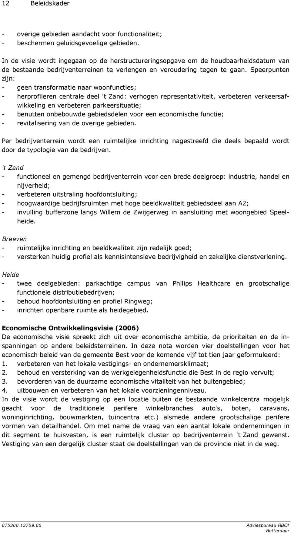 Speerpunten zijn: - geen transformatie naar woonfuncties; - herprofileren centrale deel 't Zand: verhogen representativiteit, verbeteren verkeersafwikkeling en verbeteren parkeersituatie; - benutten