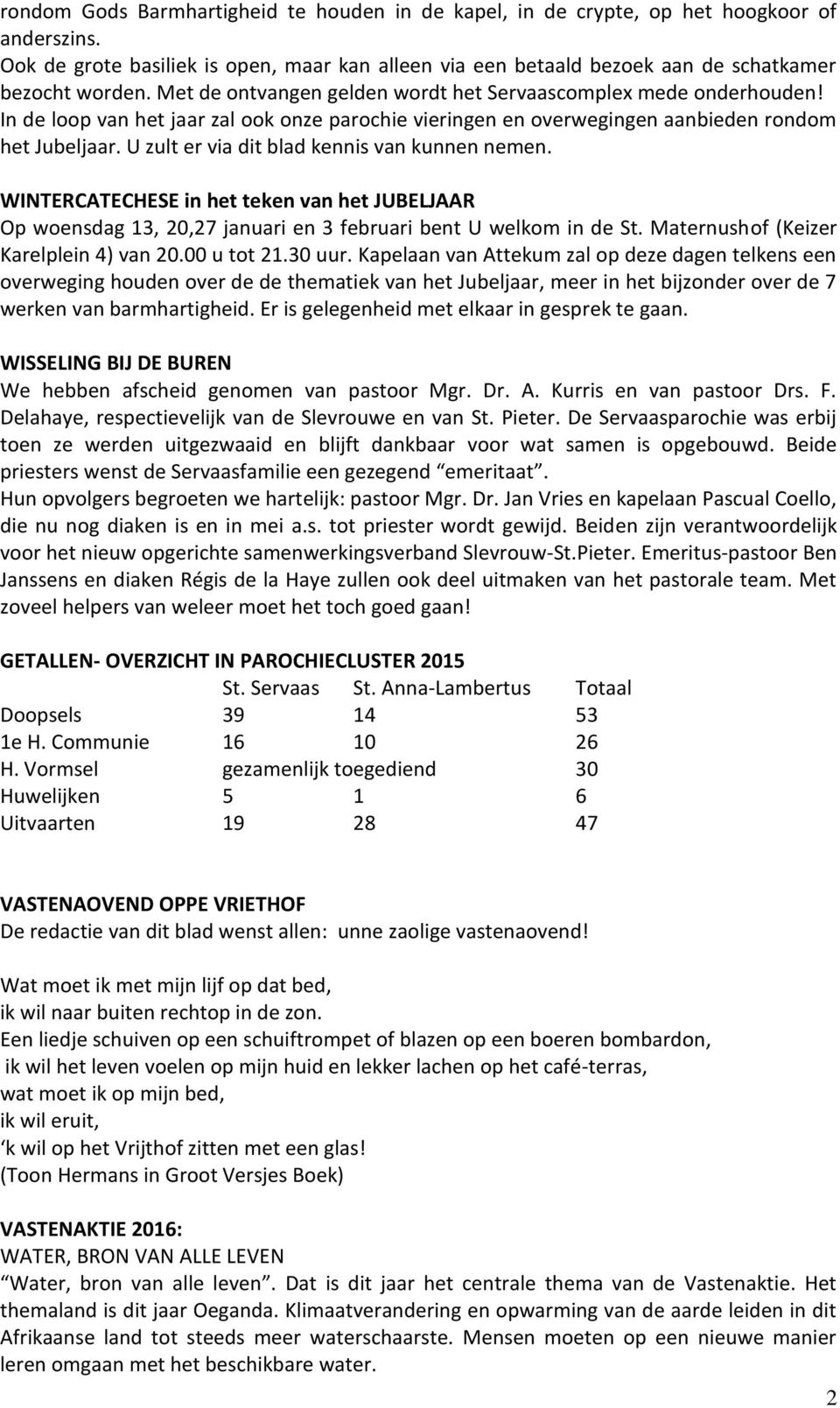 U zult er via dit blad kennis van kunnen nemen. WINTERCATECHESE in het teken van het JUBELJAAR Op woensdag 13, 20,27 januari en 3 februari bent U welkom in de St.