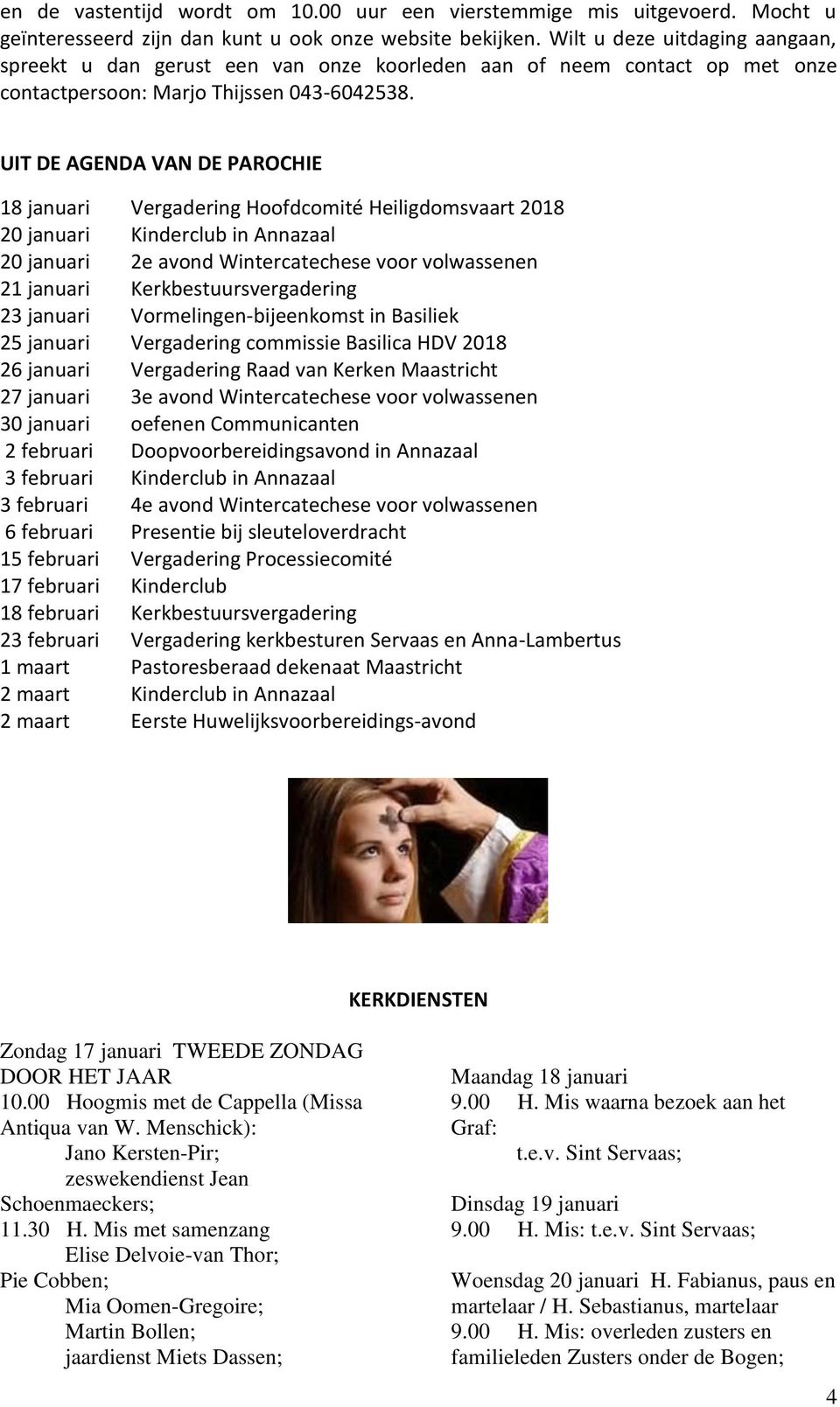 UIT DE AGENDA VAN DE PAROCHIE 18 januari Vergadering Hoofdcomité Heiligdomsvaart 2018 20 januari Kinderclub in Annazaal 20 januari 2e avond Wintercatechese voor volwassenen 21 januari