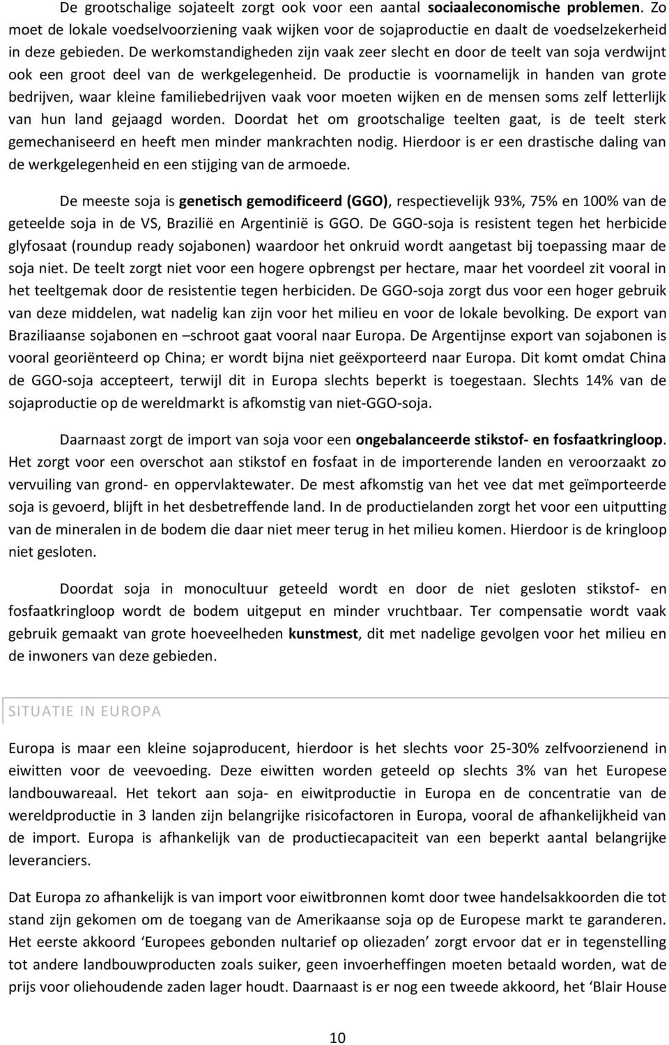 De productie is voornamelijk in handen van grote bedrijven, waar kleine familiebedrijven vaak voor moeten wijken en de mensen soms zelf letterlijk van hun land gejaagd worden.